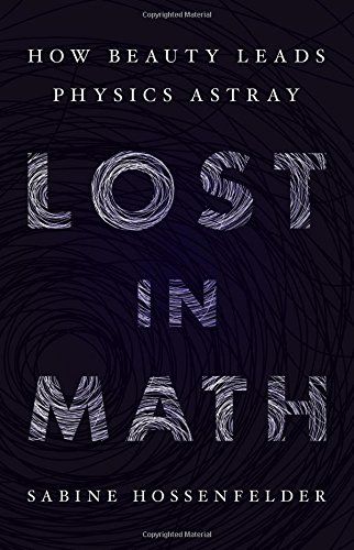 Lost in Math: How Beauty Leads Physics Astray by Sabine Hossenfelder
