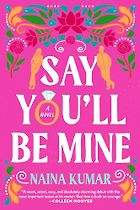 The Best Romance Books of Summer 2024 - Say You'll Be Mine: A Novel by Naina Kumar