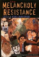 The Melancholy of Resistance by László Krasznahorkai & translated by George Szirtes