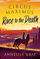 Circus Maximus: Race to the Death by Annelise Gray