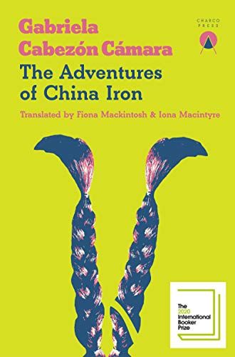 The Adventures of China Iron by Gabriela Cabezón Cámara, translated by Fiona Mackintosh and Iona Macintyre