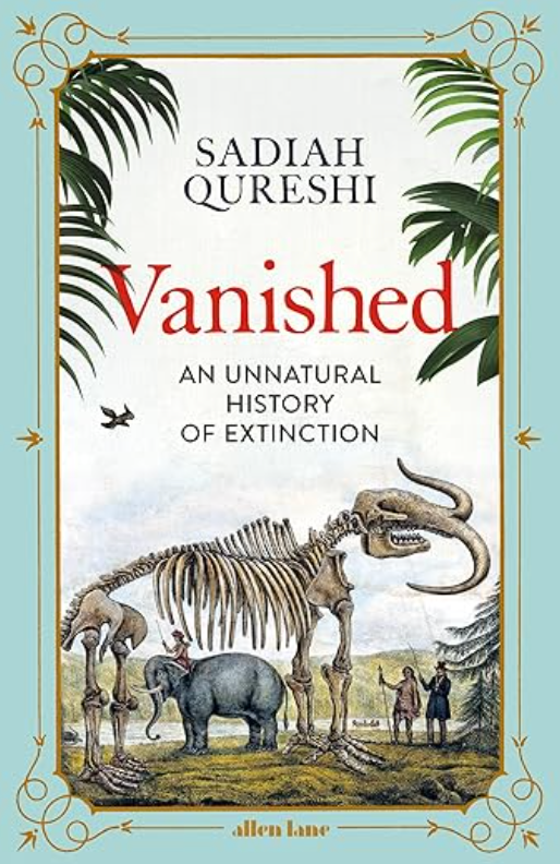 Vanished: An Unnatural History of Extinction by Sadiah Qureshi